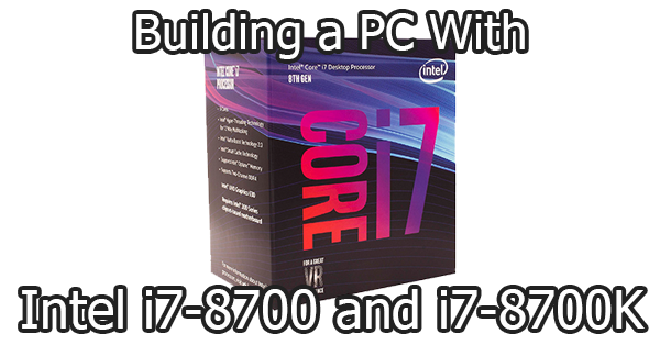Building a PC with the Intel i7-8700 and i7-8700K - Logical